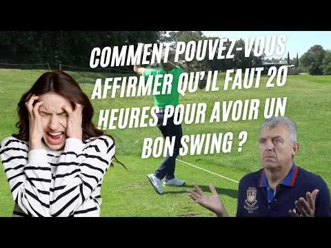 Comment pouvez-vous affirmer qu'il faut 20 heures pour avoir un bon swing de golf ?
